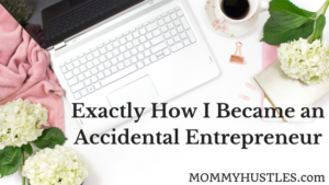 Exactly How I Became an Accidental Entrepreneur