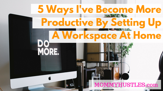5 Ways I've Become More Productive By Setting Up A Workspace At Home