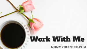 Work With Me - MommyHustles.com