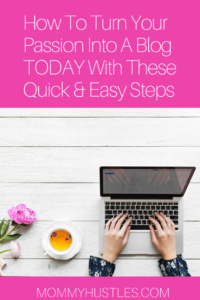How To Turn Your Passion Into A Blog TODAY With These Quick & Easy Steps